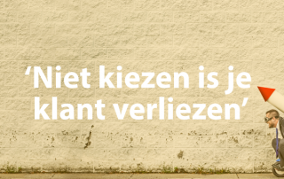 Niet kiezen is je klant verliezen
